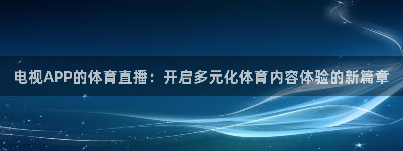 电视APP的体育直播：开启多元化体育内容体验的新篇章