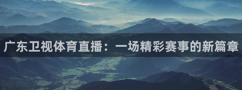 广东卫视体育直播：一场精彩赛事的新篇章