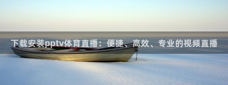 下载安装pptv体育直播：便捷、高效、专业的视频直播