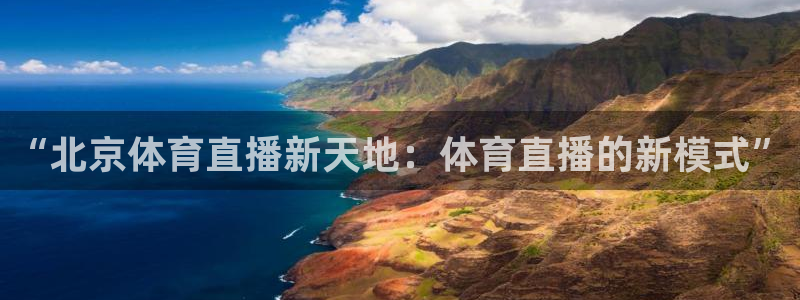 “北京体育直播新天地：体育直播的新模式”