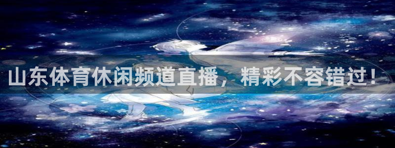 山东体育休闲频道直播，精彩不容错过！