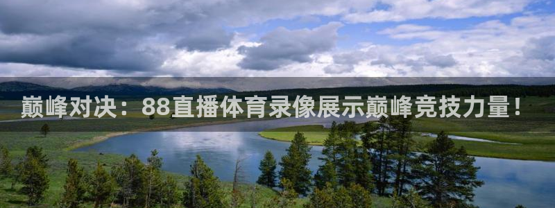 巅峰对决：88直播体育录像展示巅峰竞技力量！