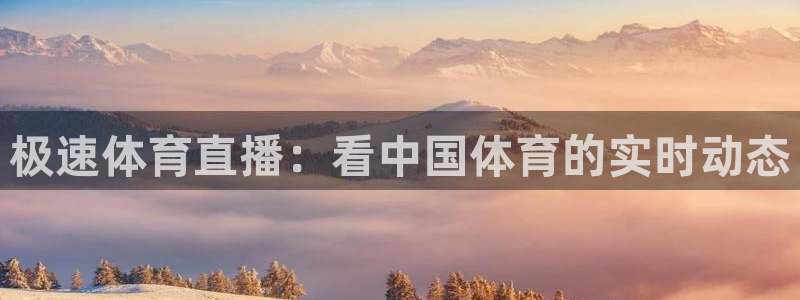 极速体育直播：看中国体育的实时动态